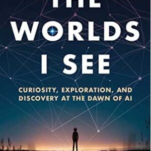 Fei-Fei Li The Worlds I See: Curiosity, Exploration, and Discovery at the Dawn of AI